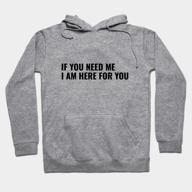 If You Need Me, I am Here For You Hoodie by LAMUS